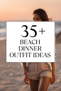 35+ Stunning Beach Dinner Outfit Ideas for an Unforgettable